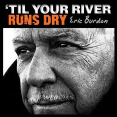 Eric Burdon til your river runs dry