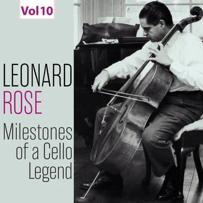 Leonard Rose Milestones of a Cello Legend: Leonard Rose, Vol. 10