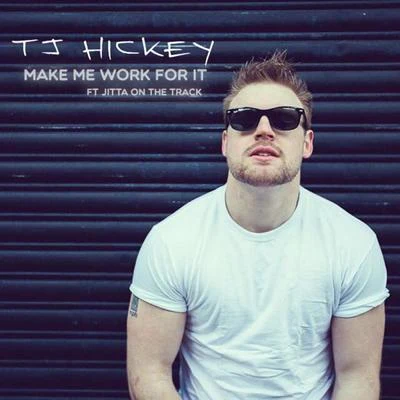 TJ Hickey Make Me Work For It