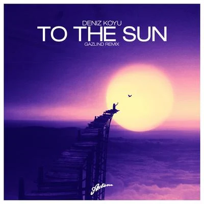 Deniz Koyu To The Sun (Gazlind Remix)