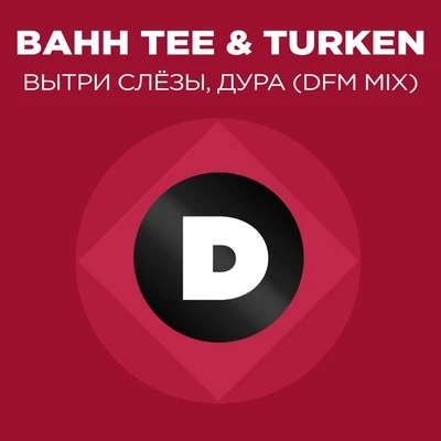 TurkenBahh Tee Вытри слёзы, дура (DFM Mix)