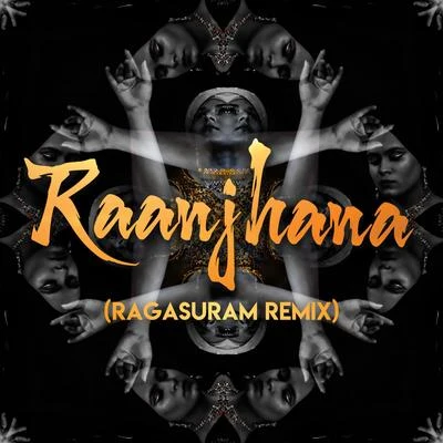 Raanjhana (Ragasuram Remix) 专辑 Mahan