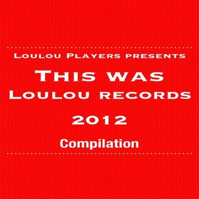 Loulou Players Presents This Was Loulou Records 2012 專輯 Loulou Players