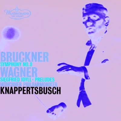 Bruckner: Symphony No.8Wagner: Siegfried Idyll; Preludes 專輯 Münchner Philharmoniker/Vienna Philharmonic/Hans Knappertsbusch/Staatskapelle Berlin