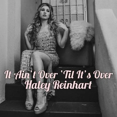 Haley Reinhart It Ain&#x27;t Over &#x27;Til It&#x27;s Over