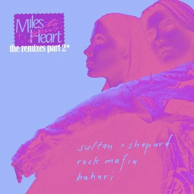 BahariRock MafiaSultan & Ned Shepard Miles to Your Heart (The Remixes Pt. 2)