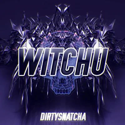 Witchu 專輯 DirtySnatcha