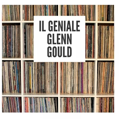 Glenn Gould Il geniale Glenn Gould