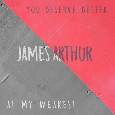 James Arthur You Deserve BetterAt My Weakest