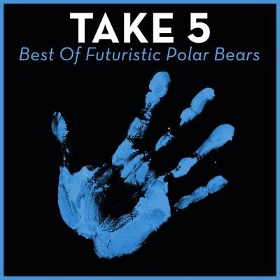 Take 5 - Best Of Futuristic Polar Bears 專輯 Futuristic Polar Bears