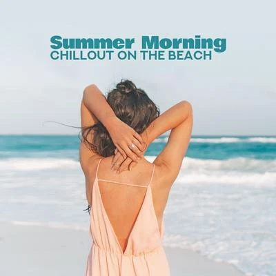 Summer Morning Chillout on the Beach: 2019 Chill Out Electronic Soothing Vibes for Relax & Rest, Music Created for Spending Calm Time in Relaxing Atmo 專輯 Acoustic Chill Out/Chill Out 2018