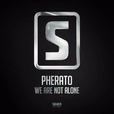 Pherato We Are Not Alone