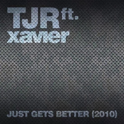 TJR Just Gets Better (2010) (feat. Xavier)