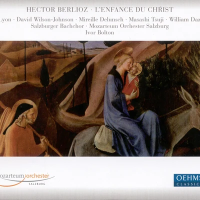 BERLIOZ, H.: Enfance du Christ (L&#x27;) (Lyon, Wilson-Johnson, Delunsch, Tsuji, Dazeley, Salzburg Mozarteum Orchestra, Bolton) 专辑 Lionel Friend/Ivor Bolton/Peter Dickinson