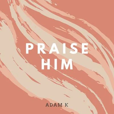 Praise Him 專輯 Adam K/PHNTM/Alex Kenji/Marco Lys/Richard Dinsdale