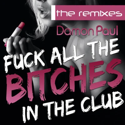 Patricia BanksDamon Paul Fuck All the Bitches in the Club (The Remixes)