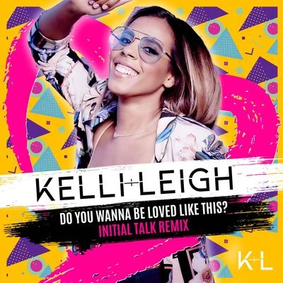 Do You Wanna Be Loved Like This? (Initial Talk Remix) 專輯 Kelli-Leigh