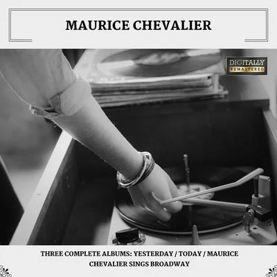 Three Complete Albums: YesterdayTodayMaurice Chevalier Sings Broadway (Digitally Remastered) 专辑 Maurice Chevalier