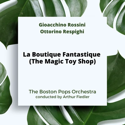 The Boston Pops OrchestraArthur Fiedler Rossini-Respighi: La Boutique Fantastique (The Magic Toy Shop)