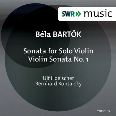 Ulf Hoelscher Bartók: Sonata for Solo Violin, Sz. 117 & Violin Sonata No. 1, Sz. 75