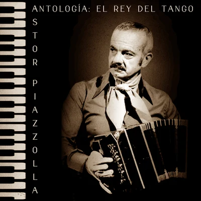 Antología: El Rey del Tango (Remastered) 專輯 Ángel Villoldo/Astor Piazzolla/El Tango Orquesta Tipica