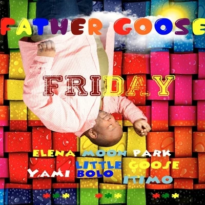 Friday (feat. Little Goose, Elena Moon Park, Yami Bolo & Itimo) 專輯 Father Goose