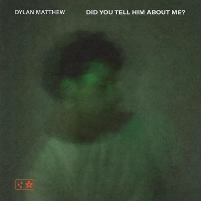 Dylan Matthewilan BluestoneTritonalAu5 Did You Tell Him About Me?