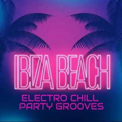 Ibiza Beach Electro Chill Party Grooves 2020 专辑 Tropical Chill Zone/Evening Chill Out Music Academy