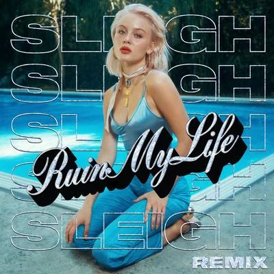 Ruin My Life (Sleigh Remix) 專輯 Zara Larsson