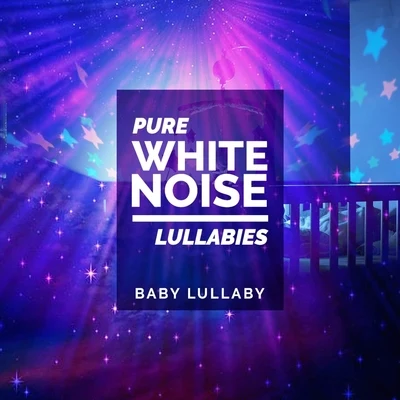 Baby Lullaby Pure White Noise Lullabies