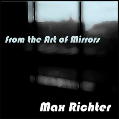 Max Richter From the Art Of Mirrors