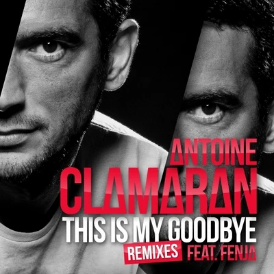 Antoine Clamaran This Is My Goodbye (Remixes)