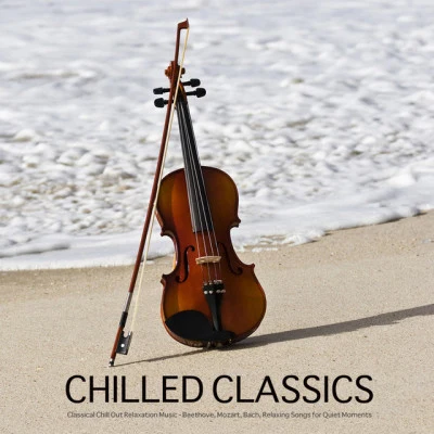 Chilled Classics - Best Classical Chill Out Music for Relaxation, Background Music for Meditation, Massage, Yoga, Tai Chi, Reiki, Spa Relaxation. Chil 專輯 Classical Chillout Radio/The Einstein Classical Music Collection for Baby/Classical Music Songs