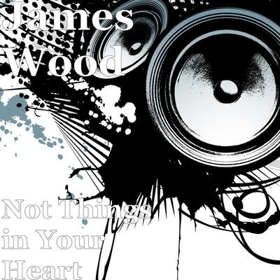 Not Things in Your Heart 專輯 James Wood