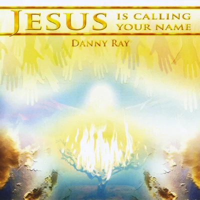 Jesus Is Calling Your Name 专辑 Danny Ray