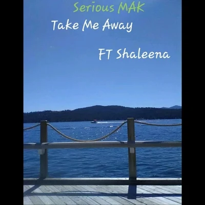 Take Me Away (feat. Shaleena) 专辑 Serious Mak