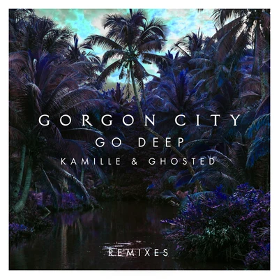 Go Deep (Remixes) 专辑 Gorgon City