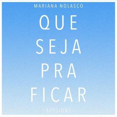 Que Seja Pra Ficar (Sessions) 专辑 Mariana Nolasco