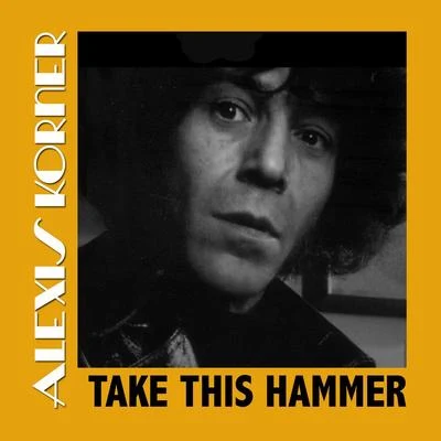 Alexis Korner Take This Hammer