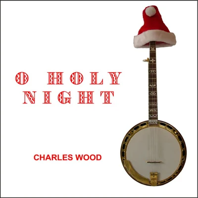 Charles Wood O Holy Night - Single