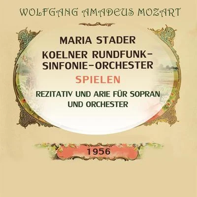 Maria StaderRIAS Symphony Orchestra BerlinKim BorgHelmut KrebsRias KammerchorMarianna RadevFerenc FricsaySt. Hedwigs Cathedral Choir, Berlin Maria StaderKoelner Rundfunk-Sinfonie-Orchester spielen: Wolfgang Amadeus Mozart: Rezitativ und Arie für Sopran und Orchester