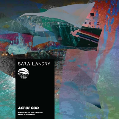 Act of God (Inspired by &#x27;The Outlaw Ocean&#x27; a book by Ian Urbina) 专辑 Sara Landry