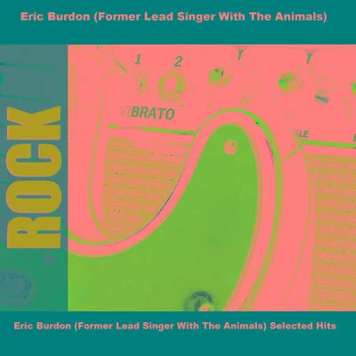 The Animals Eric Burdon (Former Lead Singer With The Animals) Selected Hits