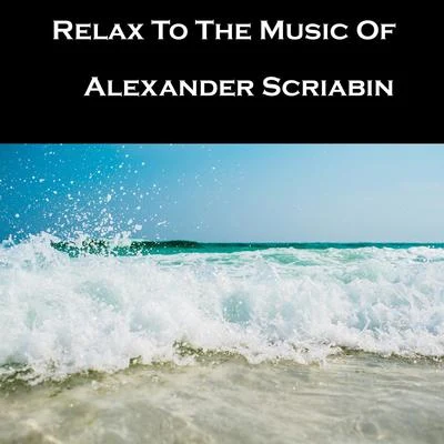 Relax To The Music Of Alexander Scriabin 專輯 Alexander Scriabin