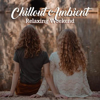 Chillout Ambient Relaxing Weekend: Top Electronic Chill Music for Full Relax at Home, Ambient Sounds for Rest & Calm Nerves 專輯 Chillout Lounge Relax/Inspiring Chillout Music Paradise