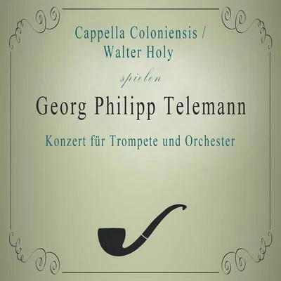 Cappella ColoniensisWalter Holy spielen: Georg Philipp Telemann: Konzert für Trompete und Orchester 專輯 Cappella Coloniensis