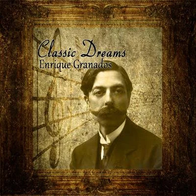 Classic Dreams: Enrique Granados 專輯 Enrique Granados/Franz Schubert/Ludovico Einaudi/Nicolas Flagello/Ralph Vaughan Williams