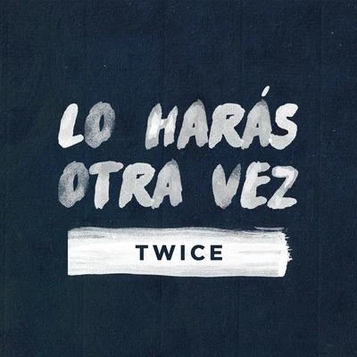 Lo Harás Otra Vez 专辑 TWiCE