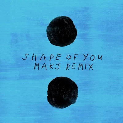 Shape Of You (MAKJ Remix) 專輯 MAKJ