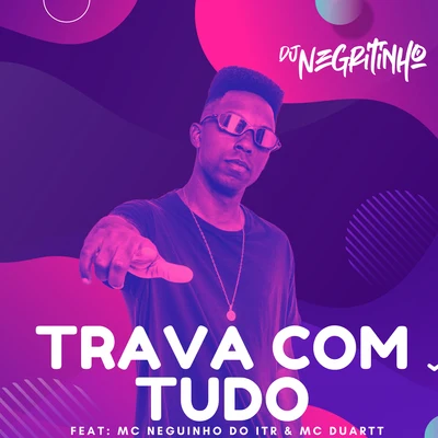 TRAVA COM TUDO (feat. MC Duartt & Mc Neguinho Do ITR) 專輯 DJ Negritinho/MC Maromba